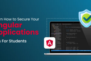 Learn How to Secure Your Angular Applications- Tips For Students