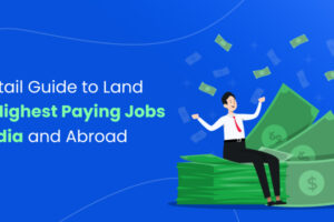 A Detail Guide to Land the Highest Paying Jobs in India and Abroad