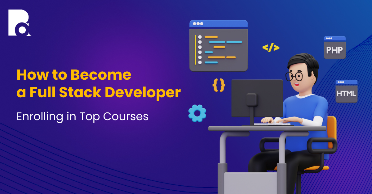 How to Become a Full Stack Developer - Enrolling in Top Courses